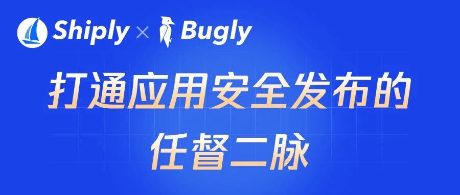 Shiply×Bugly|构建客户端安全发布监控止损体系